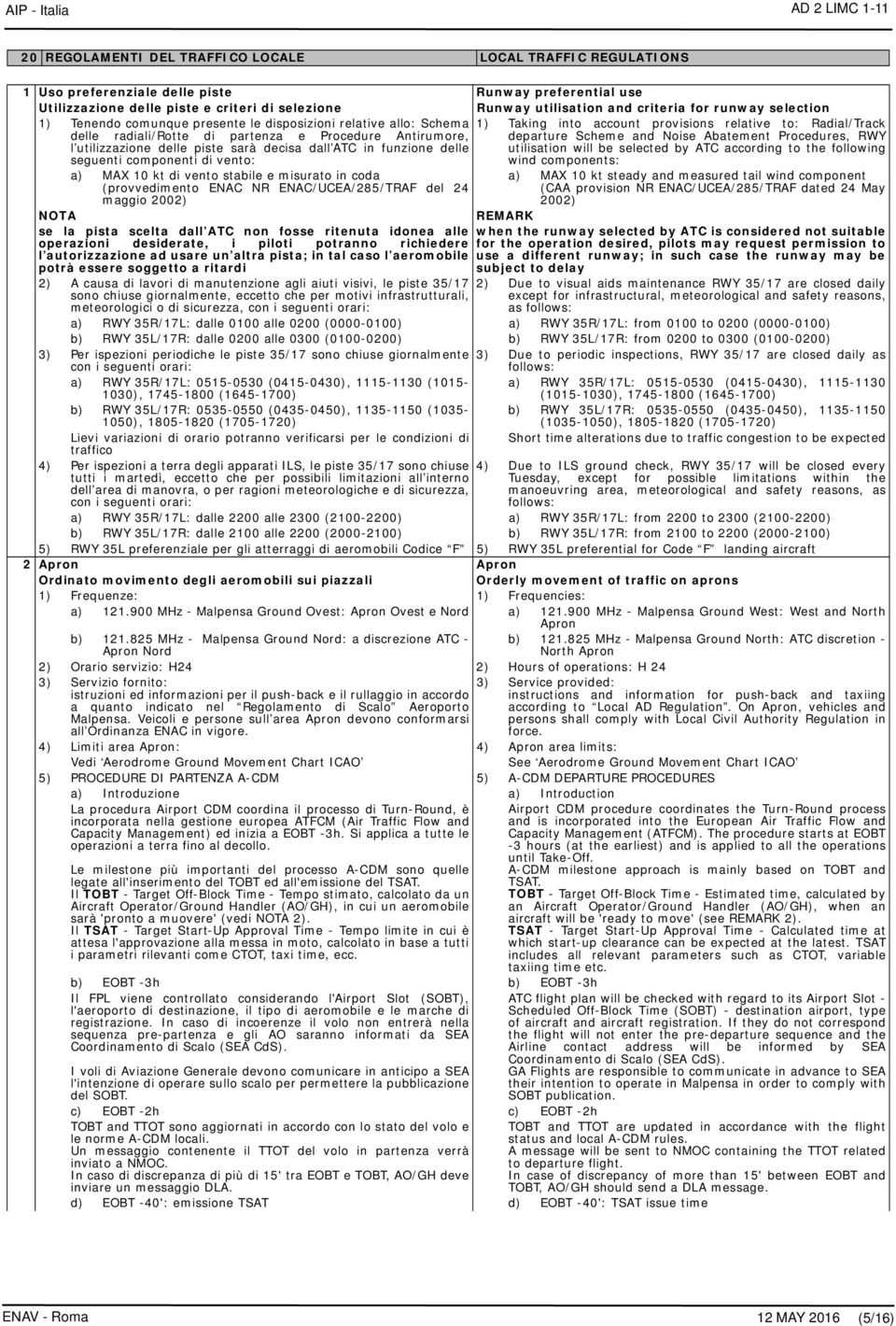 di partenza e Procedure Antirumore, departure Scheme and Noise Abatement Procedures, RWY l utilizzazione delle piste sarà decisa dall ATC in funzione delle seguenti componenti di vento: utilisation