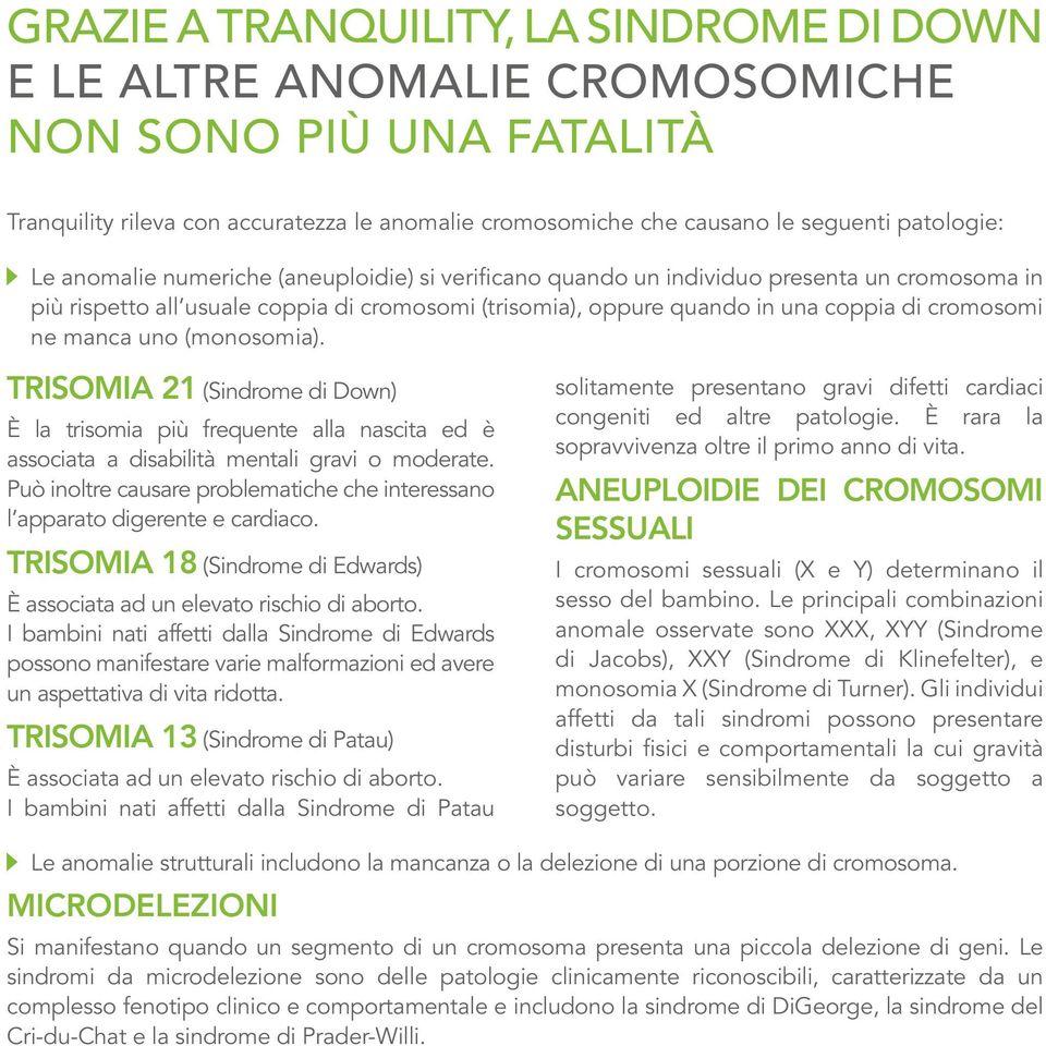 uno (monosomia). TRISOMIA 21 (Sindrome di Down) È la trisomia più frequente alla nascita ed è associata a disabilità mentali gravi o moderate.