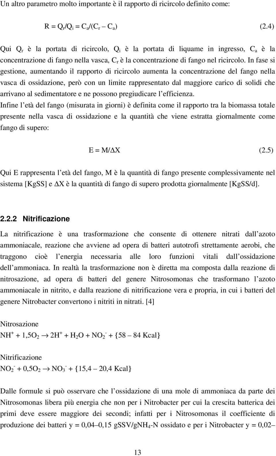 In fase si gestione, aumentando il rapporto di ricircolo aumenta la concentrazione del fango nella vasca di ossidazione, però con un limite rappresentato dal maggiore carico di solidi che arrivano al