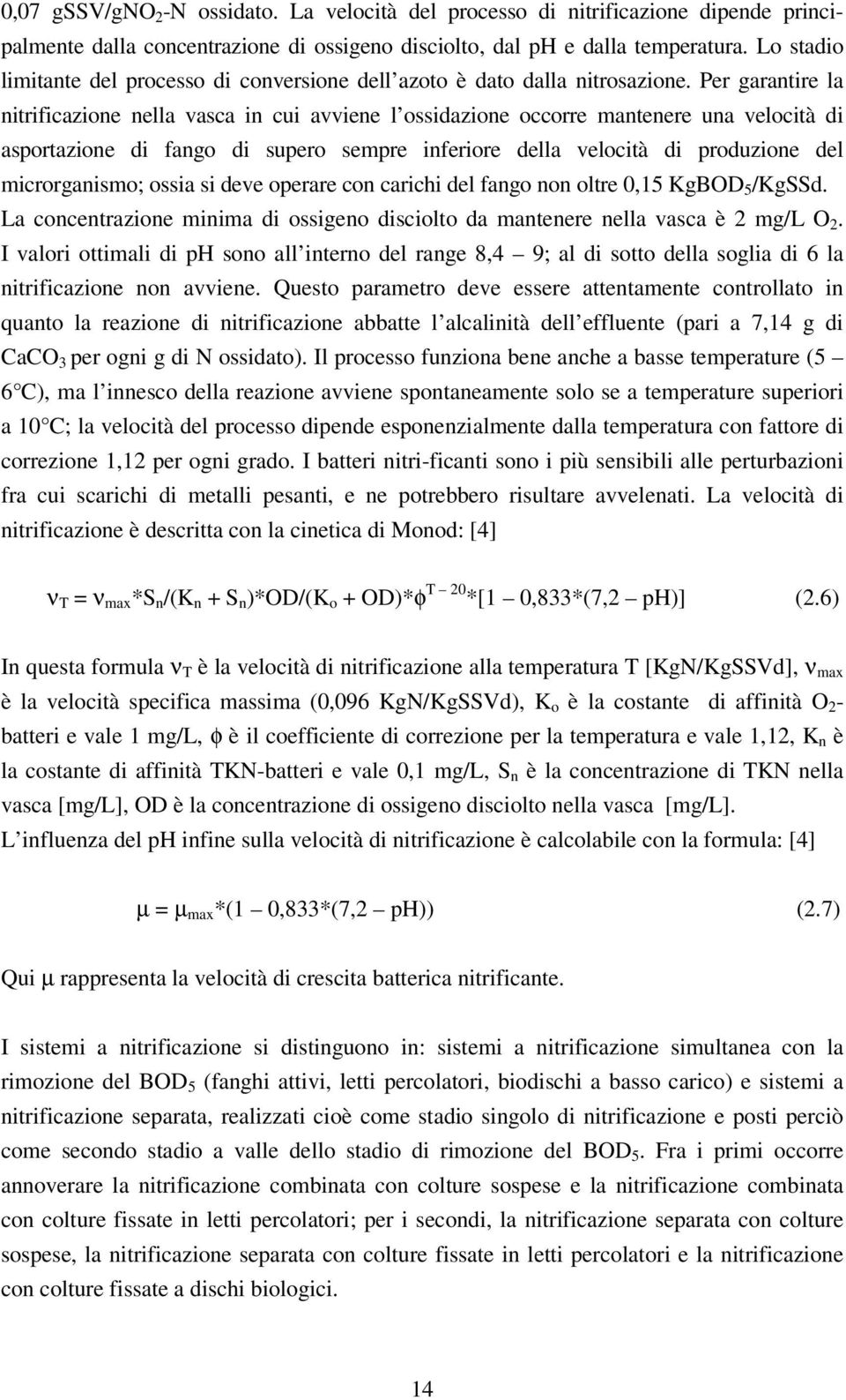 Per garantire la nitrificazione nella vasca in cui avviene l ossidazione occorre mantenere una velocità di asportazione di fango di supero sempre inferiore della velocità di produzione del