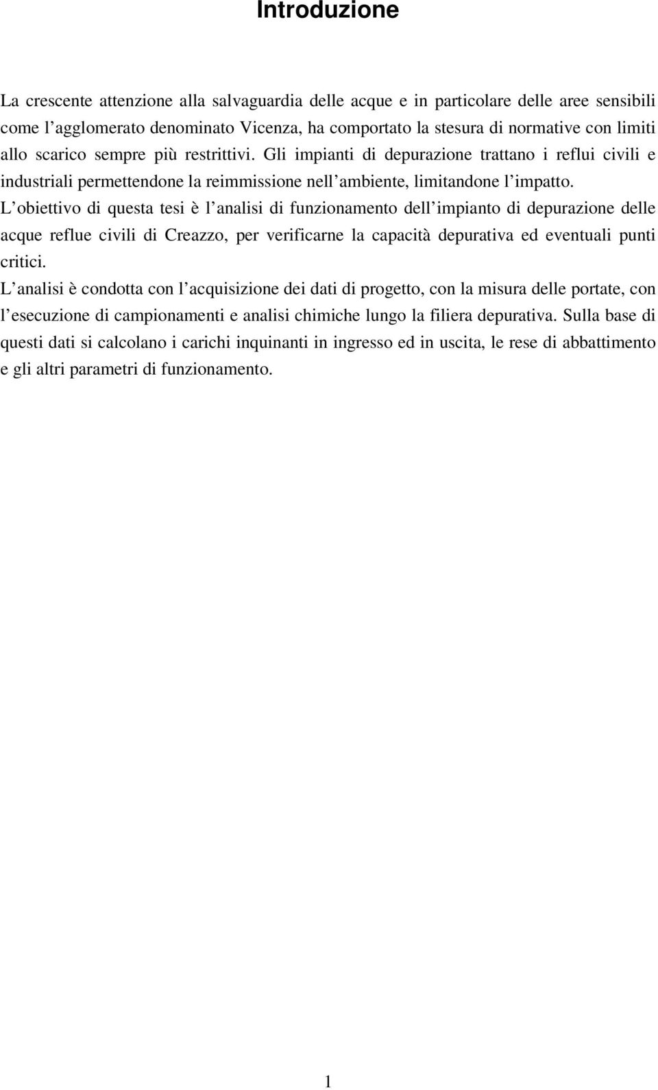 L obiettivo di questa tesi è l analisi di funzionamento dell impianto di depurazione delle acque reflue civili di Creazzo, per verificarne la capacità depurativa ed eventuali punti critici.