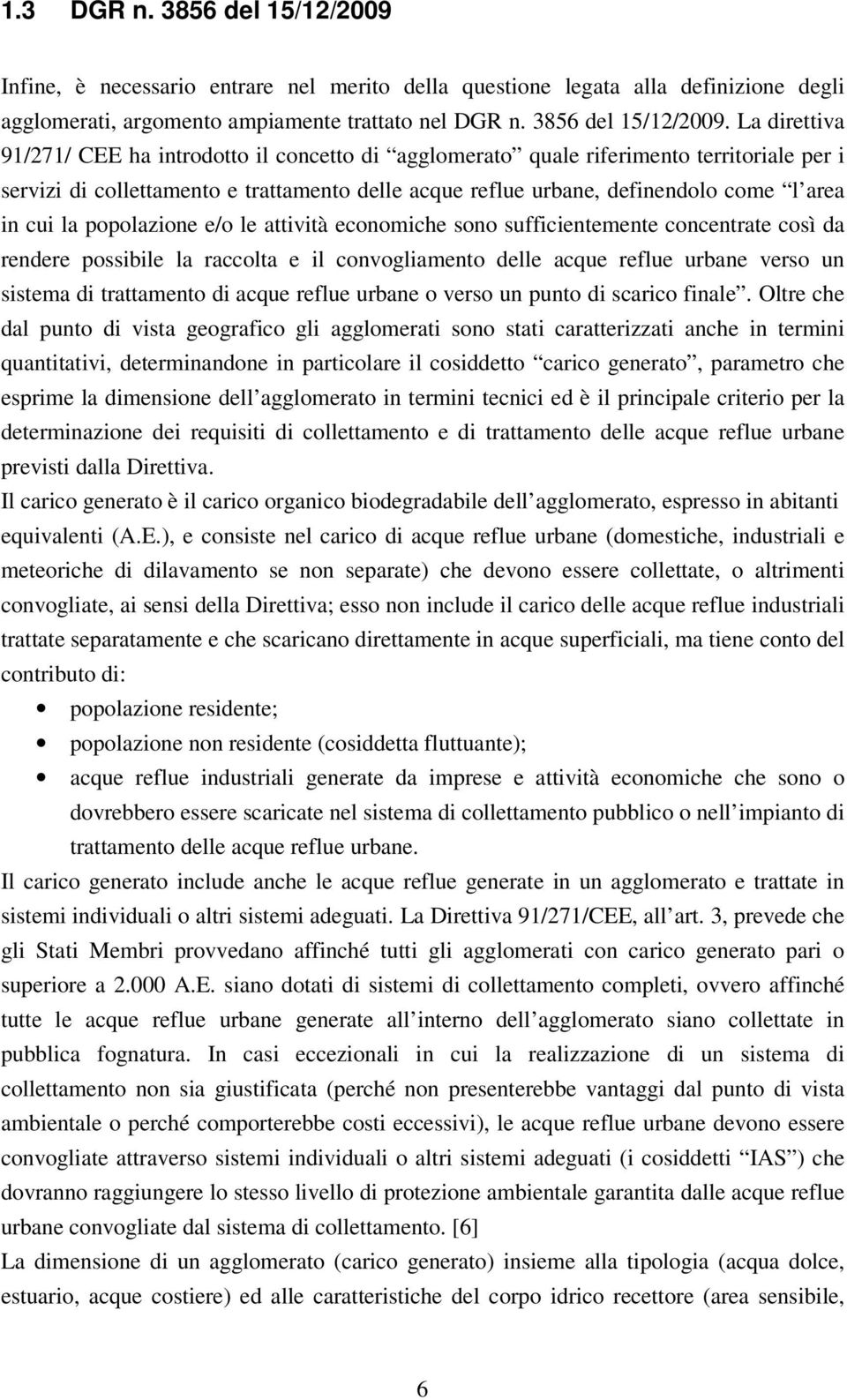 La direttiva 91/271/ CEE ha introdotto il concetto di agglomerato quale riferimento territoriale per i servizi di collettamento e trattamento delle acque reflue urbane, definendolo come l area in cui