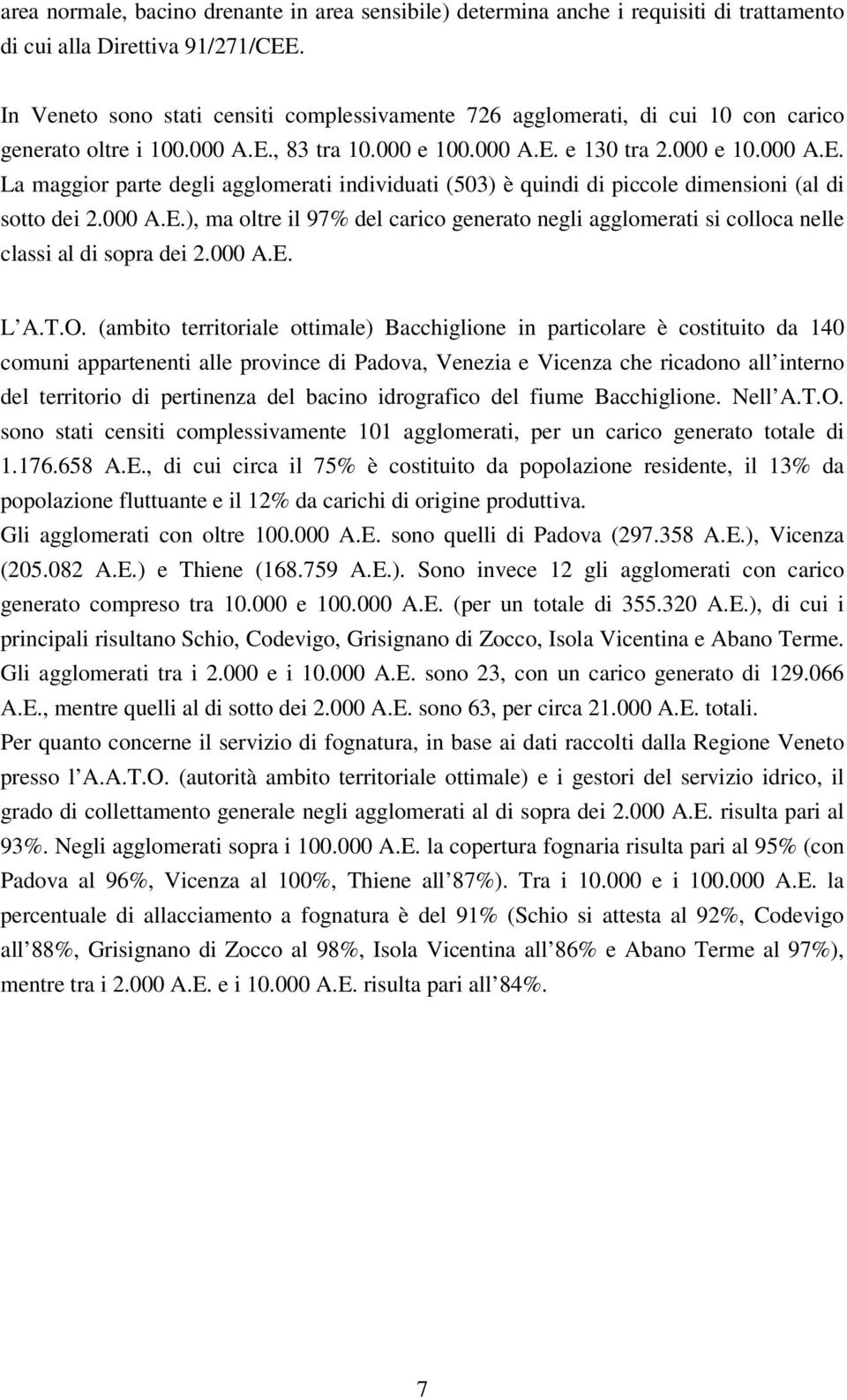 , 83 tra 10.000 e 100.000 A.E. e 130 tra 2.000 e 10.000 A.E. La maggior parte degli agglomerati individuati (503) è quindi di piccole dimensioni (al di sotto dei 2.000 A.E.), ma oltre il 97% del carico generato negli agglomerati si colloca nelle classi al di sopra dei 2.