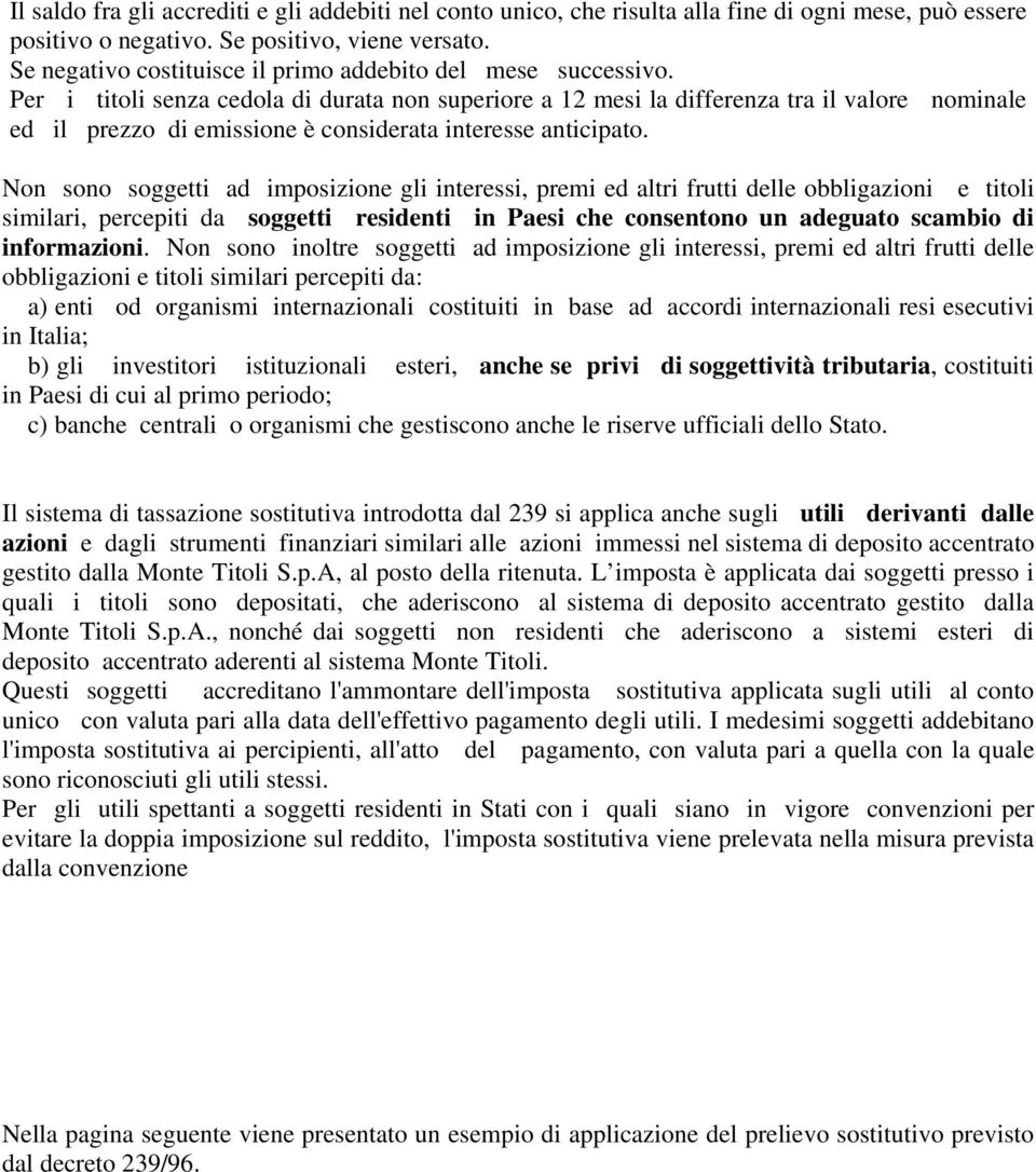 Per i titoli senza cedola di durata non superiore a 12 mesi la differenza tra il valore nominale ed il prezzo di emissione è considerata interesse anticipato.