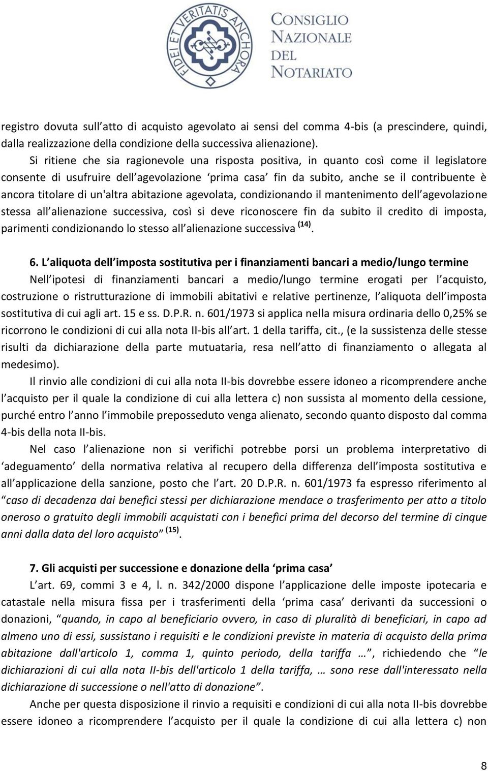 di un'altra abitazione agevolata, condizionando il mantenimento dell agevolazione stessa all alienazione successiva, così si deve riconoscere fin da subito il credito di imposta, parimenti