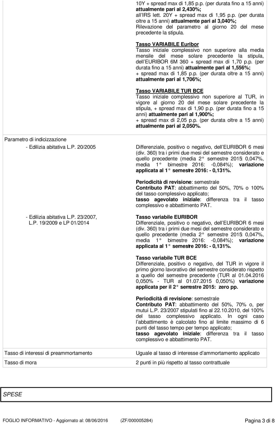 p. (per durata oltre a 15 anni) attualmente pari al 1,706%; Tasso VARIABILE TUR BCE Tasso iniziale complessivo non superiore al TUR, in vigore al giorno 20 del mese solare precedente la stipula, +