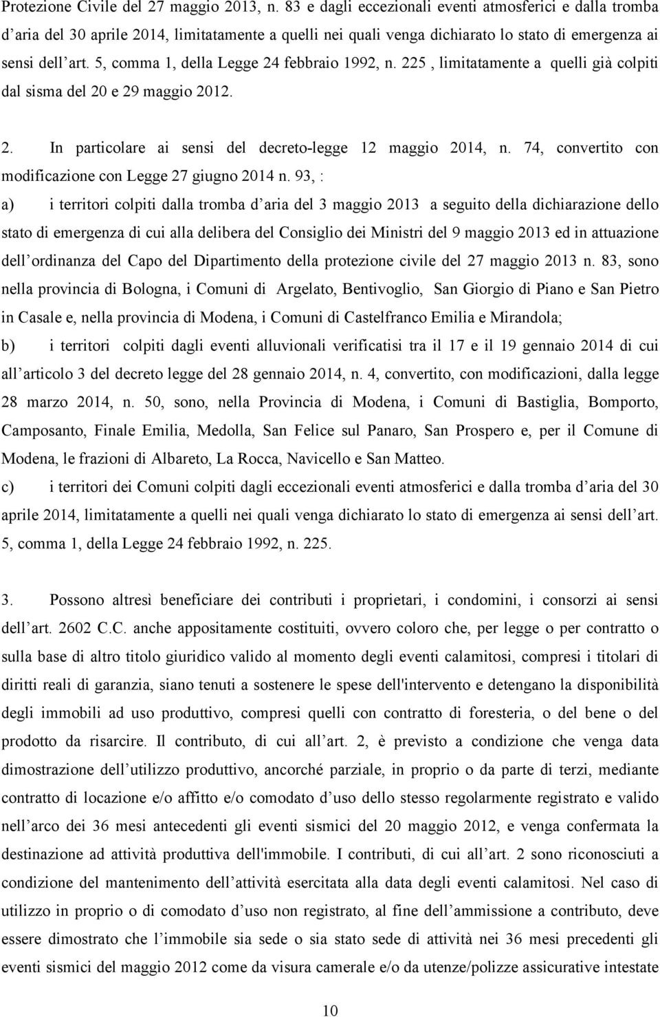 5, comma 1, della Legge 24 febbraio 1992, n. 225, limitatamente a quelli già colpiti dal sisma del 20 e 29 maggio 2012. 2. In particolare ai sensi del decreto-legge 12 maggio 2014, n.