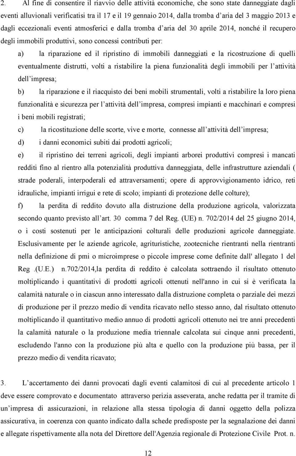 immobili danneggiati e la ricostruzione di quelli eventualmente distrutti, volti a ristabilire la piena funzionalità degli immobili per l attività dell impresa; b) la riparazione e il riacquisto dei