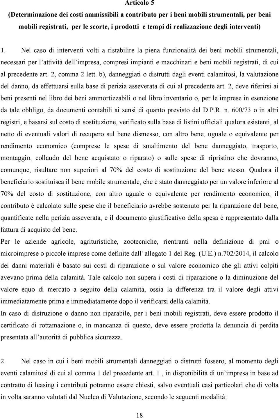 precedente art. 2, comma 2 lett. b), danneggiati o distrutti dagli eventi calamitosi, la valutazione del danno, da effettuarsi sulla base di perizia asseverata di cui al precedente art.