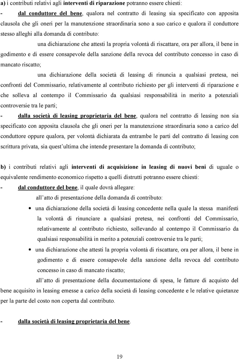 in godimento e di essere consapevole della sanzione della revoca del contributo concesso in caso di mancato riscatto; una dichiarazione della società di leasing di rinuncia a qualsiasi pretesa, nei