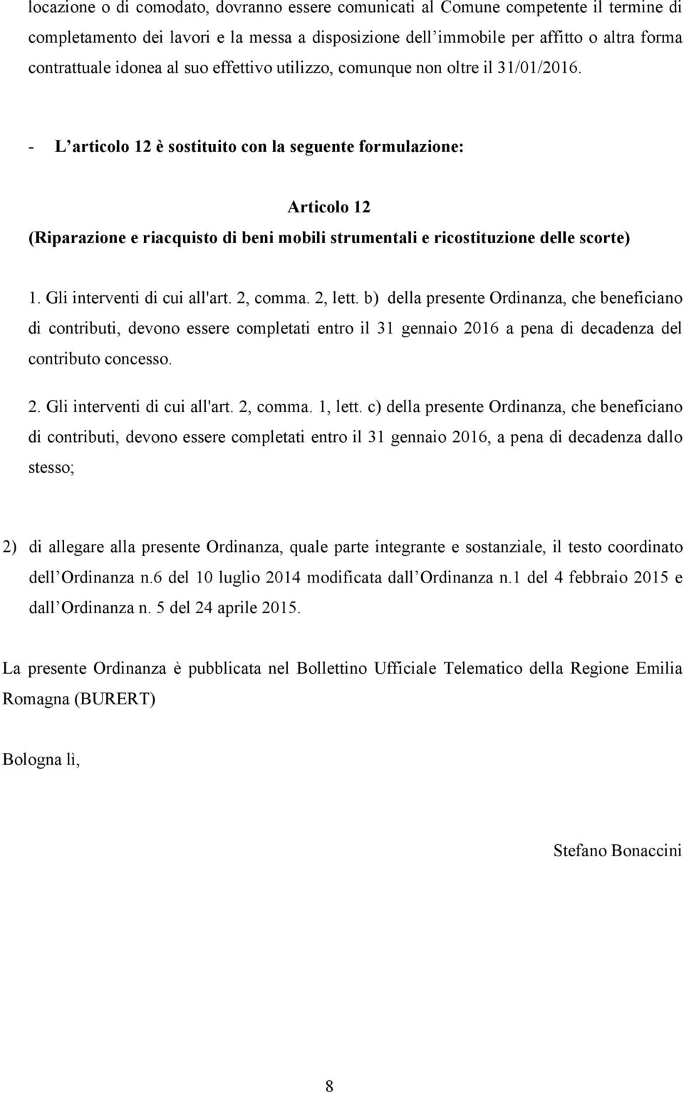 - L articolo 12 è sostituito con la seguente formulazione: Articolo 12 (Riparazione e riacquisto di beni mobili strumentali e ricostituzione delle scorte) 1. Gli interventi di cui all'art. 2, comma.