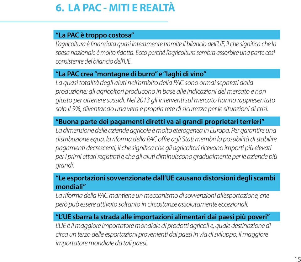 La PAC crea montagne di burro e laghi di vino La quasi totalità degli aiuti nell ambito della PAC sono ormai separati dalla produzione: gli agricoltori producono in base alle indicazioni del mercato