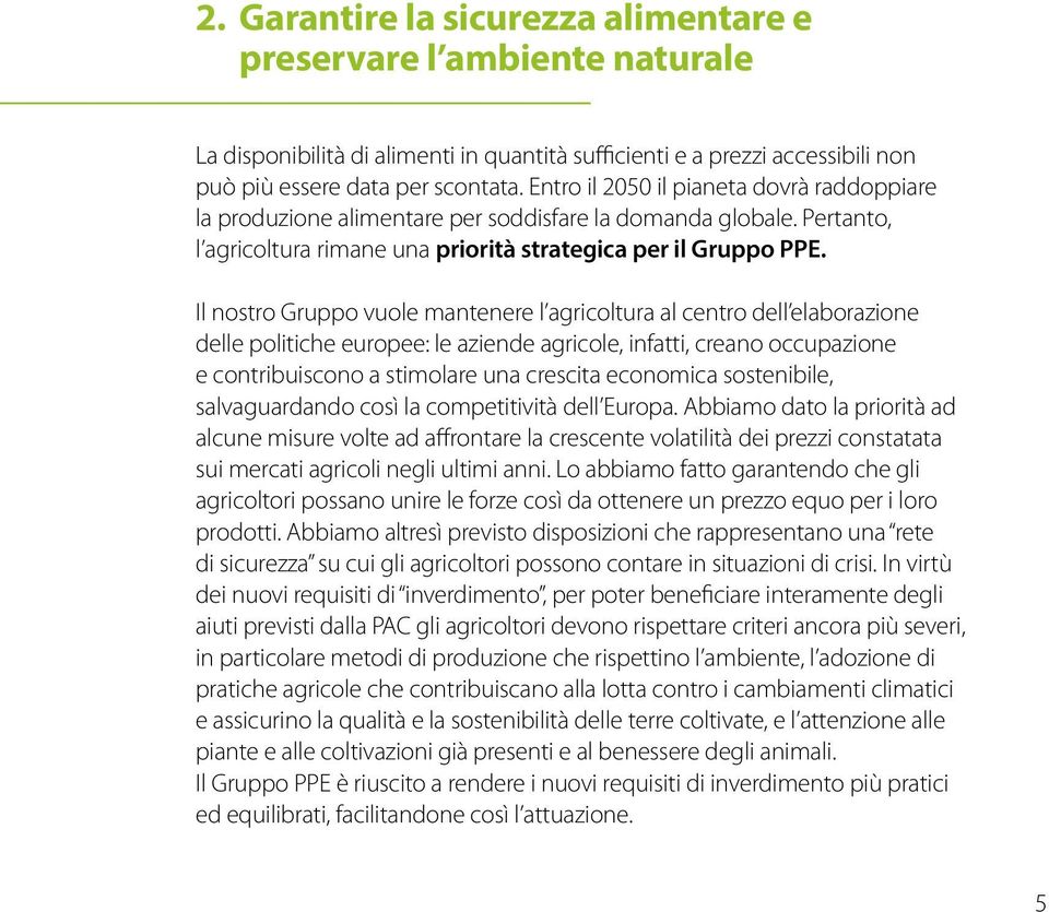 Il nostro Gruppo vuole mantenere l agricoltura al centro dell elaborazione delle politiche europee: le aziende agricole, infatti, creano occupazione e contribuiscono a stimolare una crescita