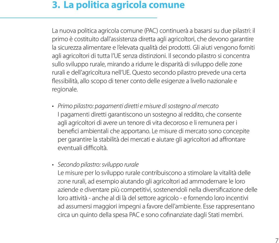 Il secondo pilastro si concentra sullo sviluppo rurale, mirando a ridurre le disparità di sviluppo delle zone rurali e dell agricoltura nell UE.