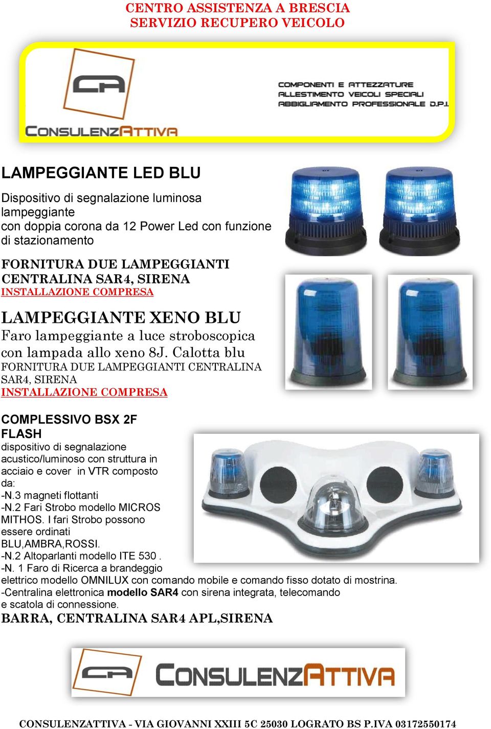 Calotta blu FORNITURA DUE LAMPEGGIANTI CENTRALINA SAR4, SIRENA COMPLESSIVO BSX 2F FLASH dispositivo di segnalazione acustico/luminoso con struttura in acciaio e cover in VTR composto da: -N.