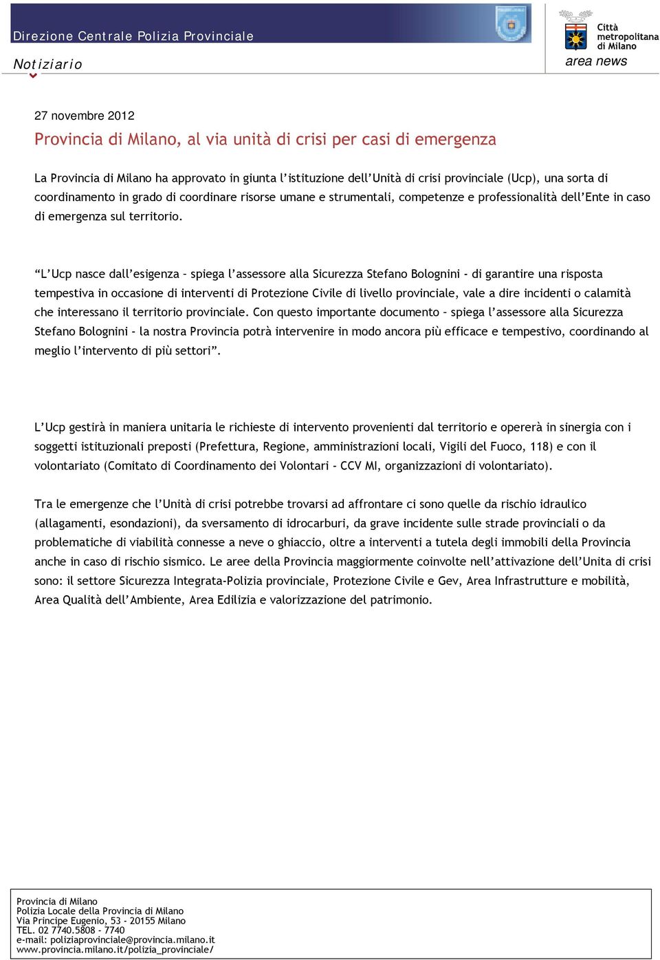 L Ucp nasce dall esigenza spiega l assessore alla Sicurezza Stefano Bolognini - di garantire una risposta tempestiva in occasione di interventi di Protezione Civile di livello provinciale, vale a