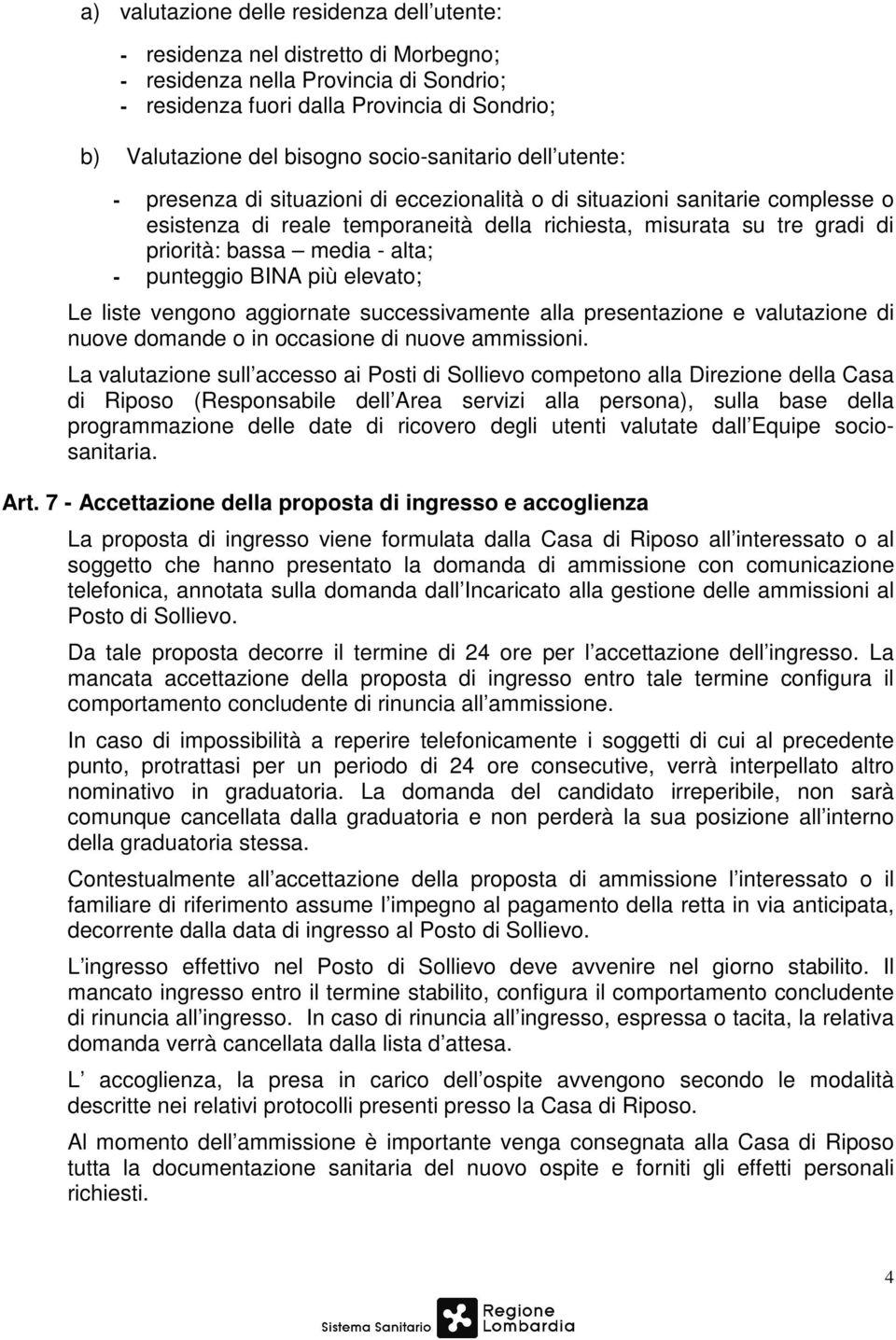 media - alta; - punteggio BINA più elevato; Le liste vengono aggiornate successivamente alla presentazione e valutazione di nuove domande o in occasione di nuove ammissioni.