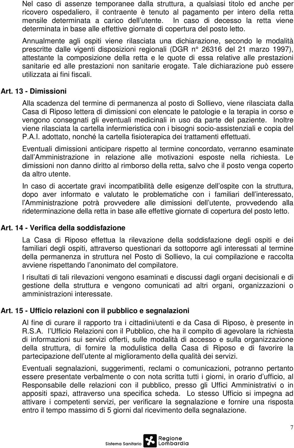 Annualmente agli ospiti viene rilasciata una dichiarazione, secondo le modalità prescritte dalle vigenti disposizioni regionali (DGR n 26316 del 21 marzo 1997), attestante la composizione della retta