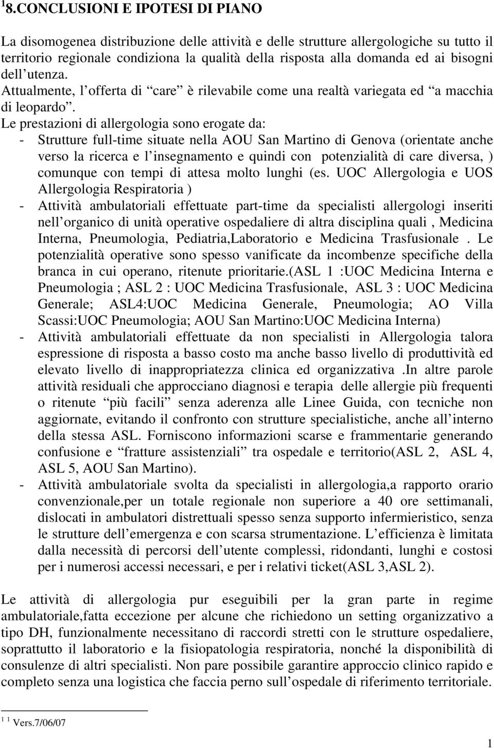 Le prestazioni di allergologia sono erogate da: - Strutture full-time situate nella AOU San Martino di Genova (orientate anche verso la ricerca e l insegnamento e quindi con potenzialità di care