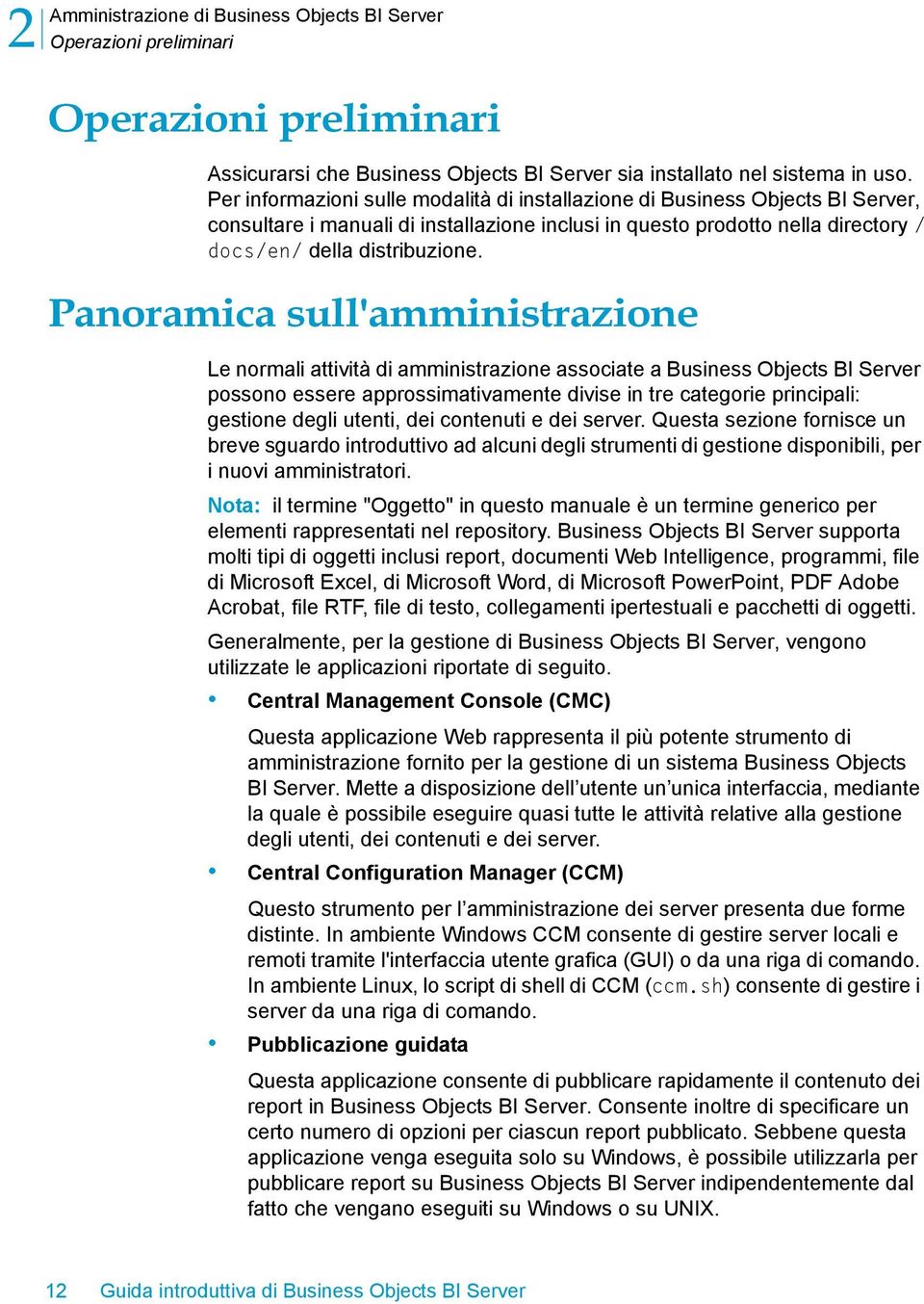 Panoramica sull'amministrazione Le normali attività di amministrazione associate a Business Objects BI Server possono essere approssimativamente divise in tre categorie principali: gestione degli