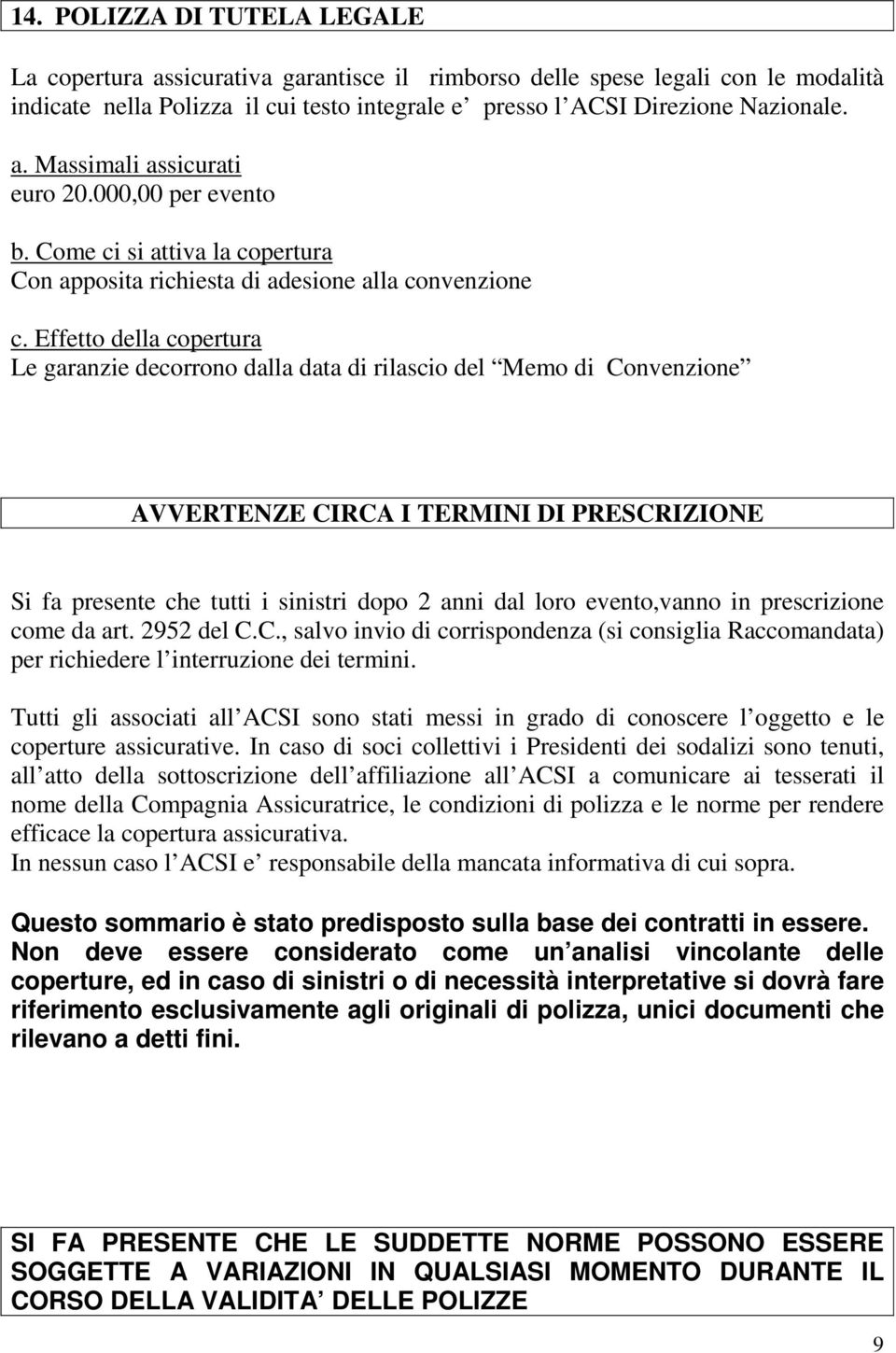 Come ci si attiva la copertura Con apposita richiesta di adesione alla convenzione Le garanzie decorrono dalla data di rilascio del Memo di Convenzione AVVERTENZE CIRCA I TERMINI DI PRESCRIZIONE Si