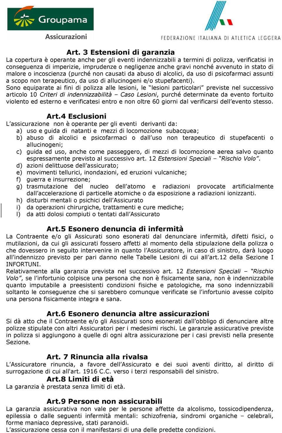 Sono equiparate ai fini di polizza alle lesioni, le lesioni particolari previste nel successivo articolo 10 Criteri di indennizzabilità Caso Lesioni, purché determinate da evento fortuito violento ed