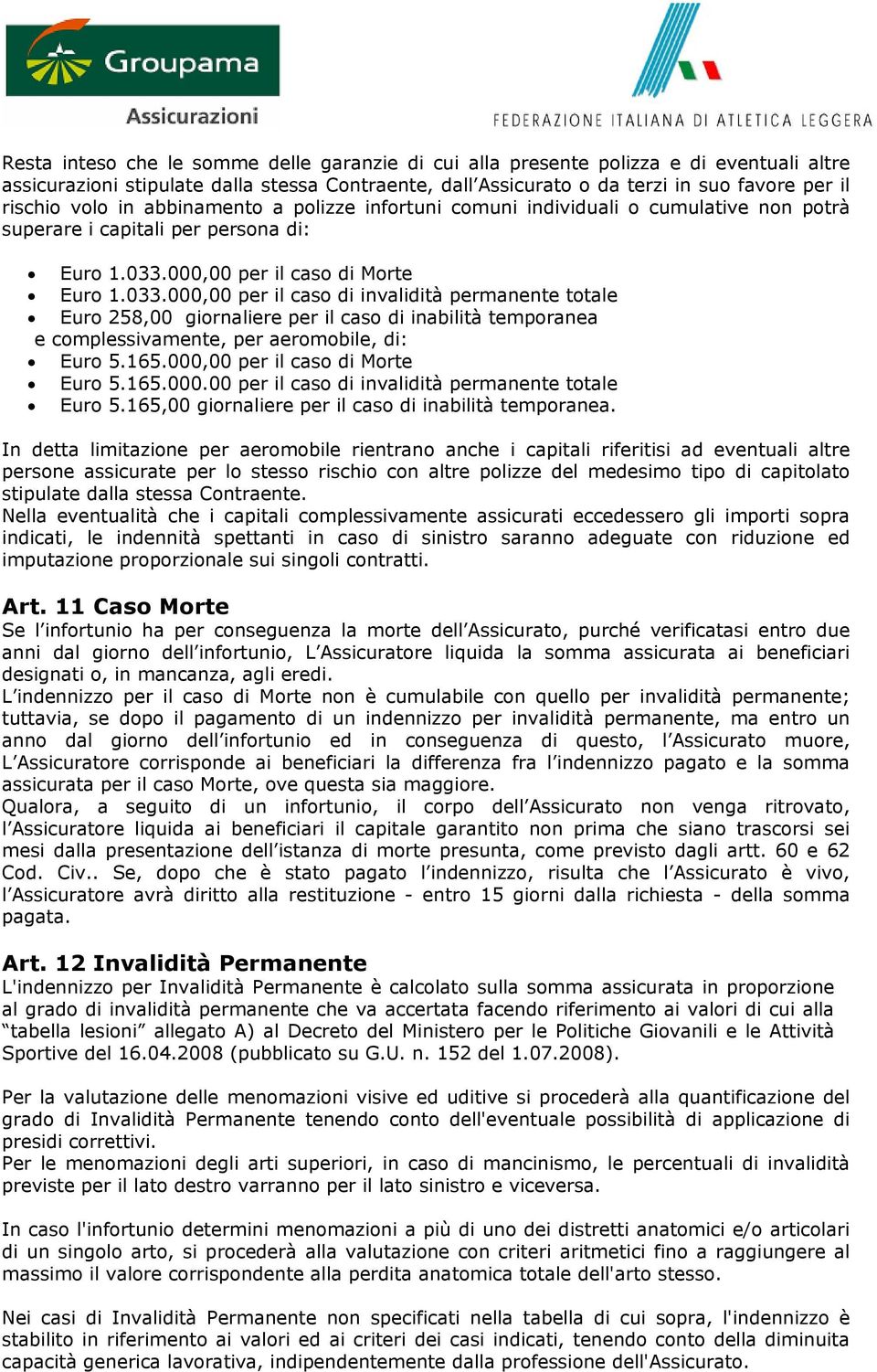 000,00 per il caso di Morte Euro 1.033.000,00 per il caso di invalidità permanente totale Euro 258,00 giornaliere per il caso di inabilità temporanea e complessivamente, per aeromobile, di: Euro 5.