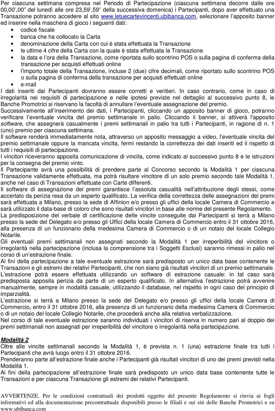 com, selezionare l apposito banner ed inserire nella maschera di gioco i seguenti dati: codice fiscale banca che ha collocato la Carta denominazione della Carta con cui è stata effettuata la