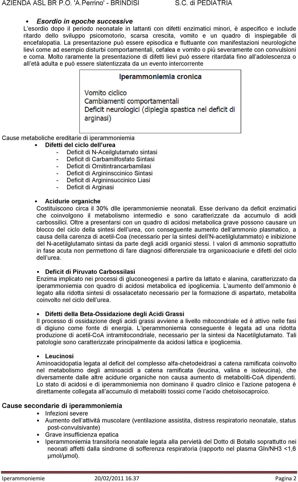 La presentazione può essere episodica e fluttuante con manifestazioni neurologiche lievi come ad esempio disturbi comportamentali, cefalea e vomito o più severamente con convulsioni e coma.