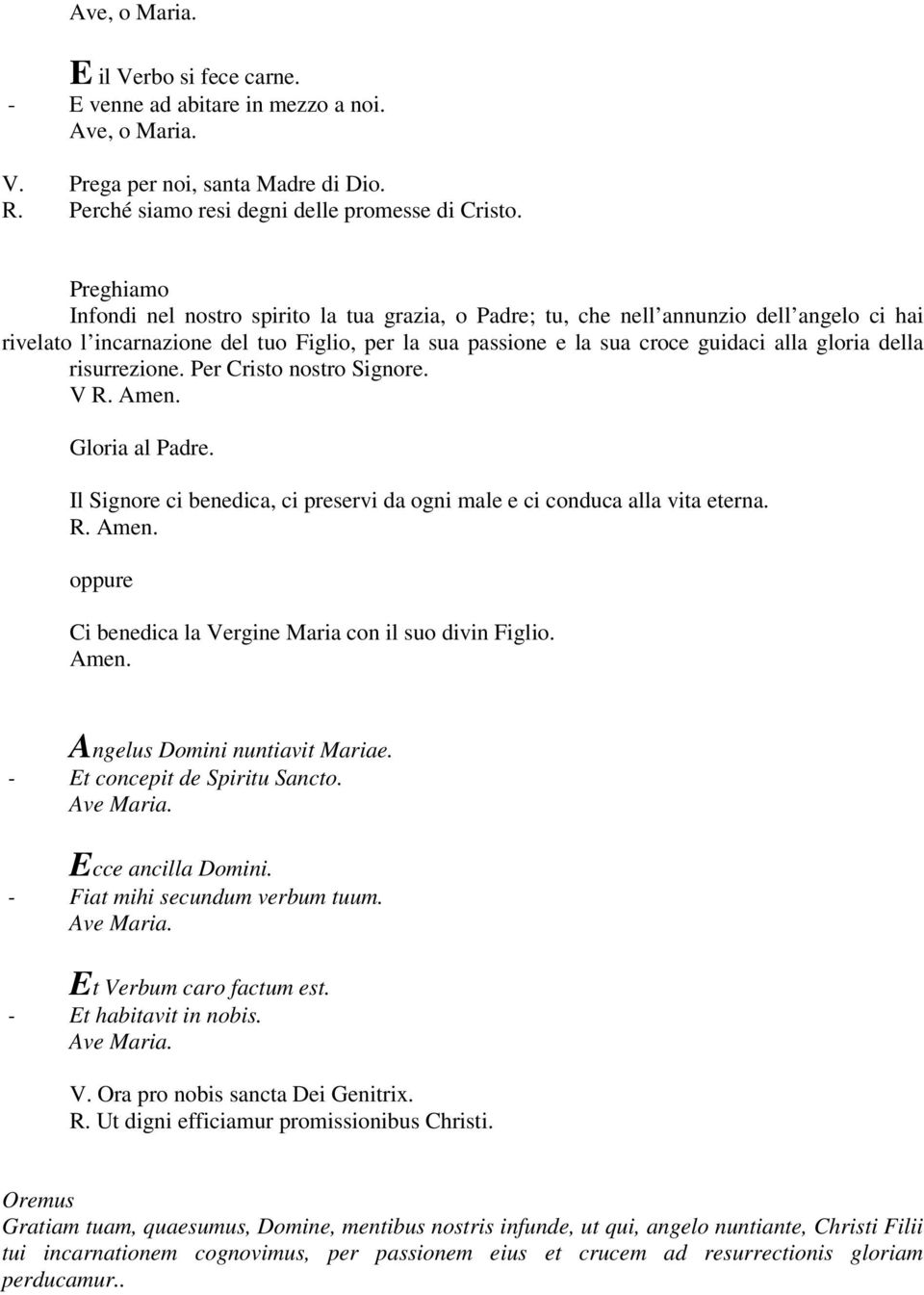 della risurrezione. Per Cristo nostro Signore. V R. Amen. Gloria al Padre. Il Signore ci benedica, ci preservi da ogni male e ci conduca alla vita eterna. R. Amen. oppure Ci benedica la Vergine Maria con il suo divin Figlio.