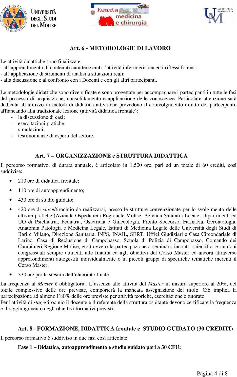 Le metodologie didattiche sono diversificate e sono progettate per accompagnare i partecipanti in tutte le fasi del processo di acquisizione, consolidamento e applicazione delle conoscenze.