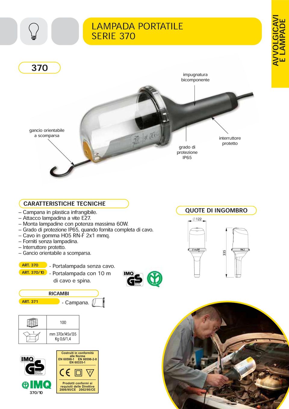 Grado di protezione IP65, quando massima fornita completa 60W. Cavo in gomma H05 RN-F 2x mmq. di cavo. Forniti Interruttore senza protetto. lampadina.