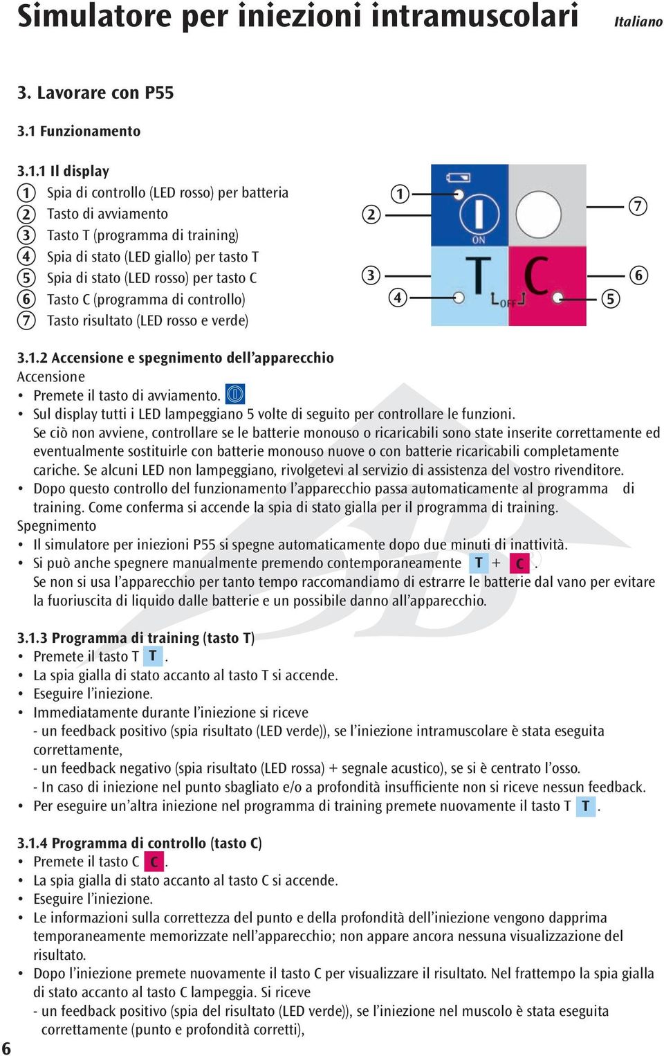 1 Il display 1 2 3 4 5 6 7 Spia di controllo (LED rosso) per batteria Tasto di avviamento Tasto T (programma di training) Spia di stato (LED giallo) per tasto T Spia di stato (LED rosso) per tasto C