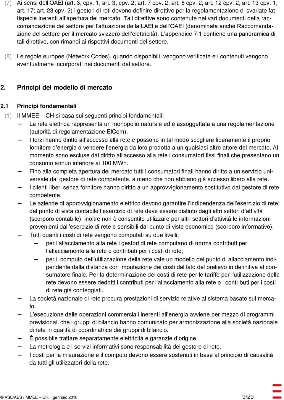 Tali direttive sono contenute nei vari documenti della raccomandazione del settore per l attuazione della LAEl e dell OAEl (denominata anche Raccomandazione del settore per il mercato svizzero dell