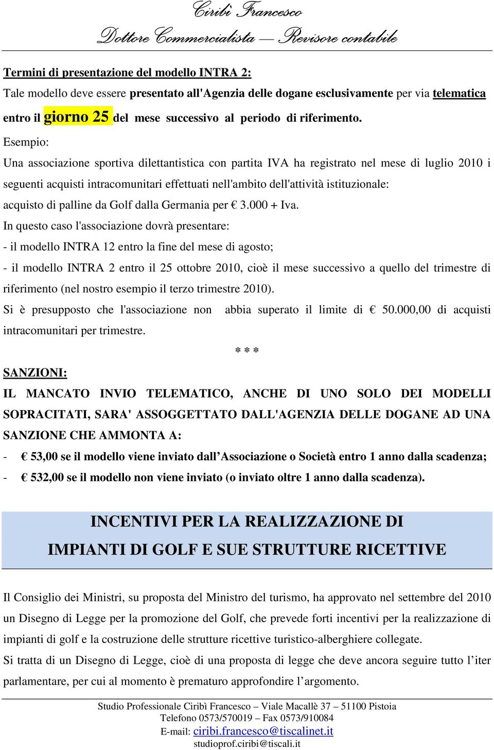 Esempio: Una associazione sportiva dilettantistica con partita IVA ha registrato nel mese di luglio 2010 i seguenti acquisti intracomunitari effettuati nell'ambito dell'attività istituzionale: