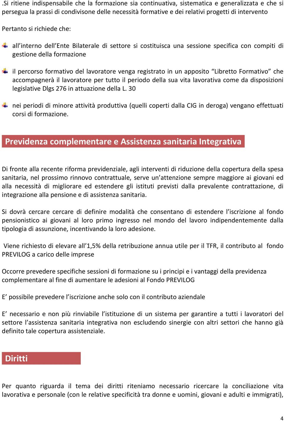 registrato in un apposito Libretto Formativo che accompagnerà il lavoratore per tutto il periodo della sua vita lavorativa come da disposizioni legislative Dlgs 276 in attuazione della L.