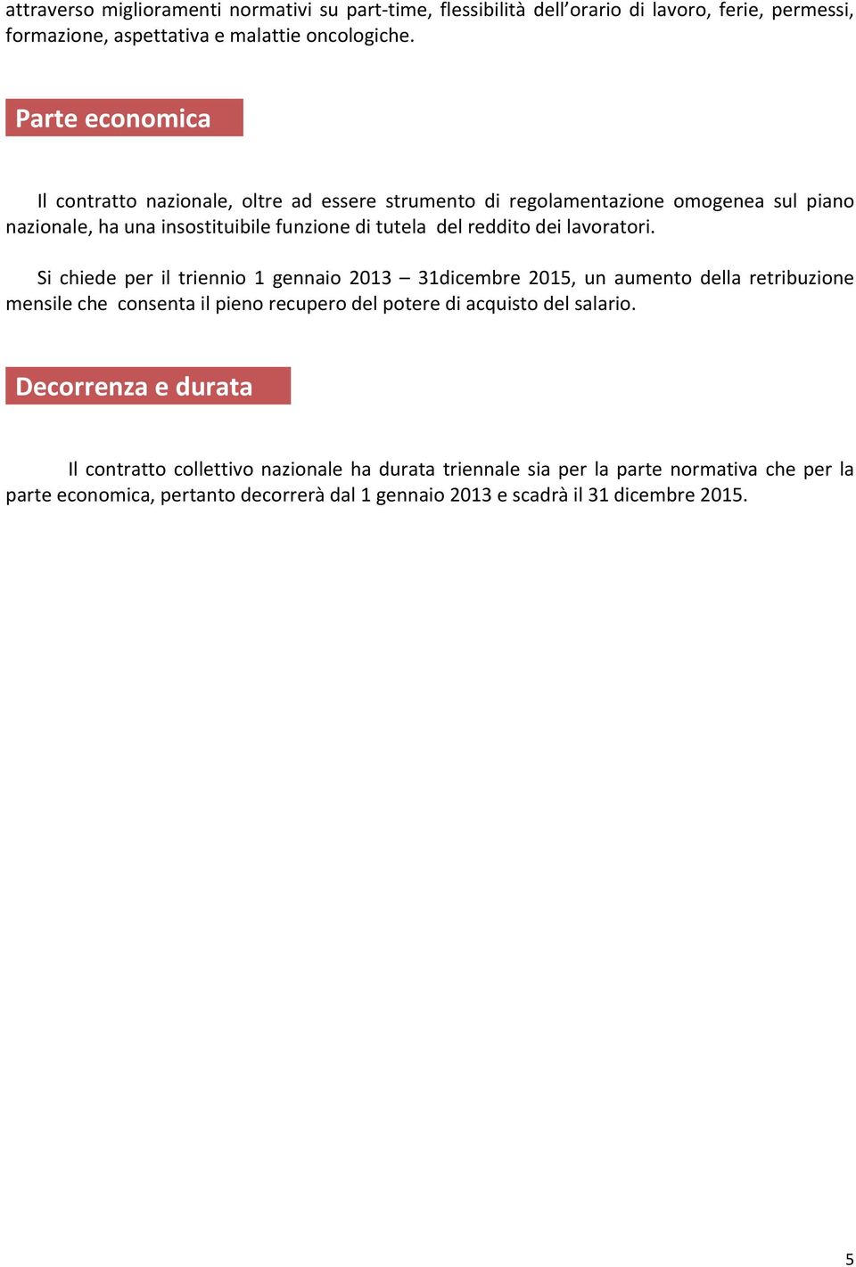 lavoratori. Si chiede per il triennio 1 gennaio 2013 31dicembre 2015, un aumento della retribuzione mensile che consenta il pieno recupero del potere di acquisto del salario.