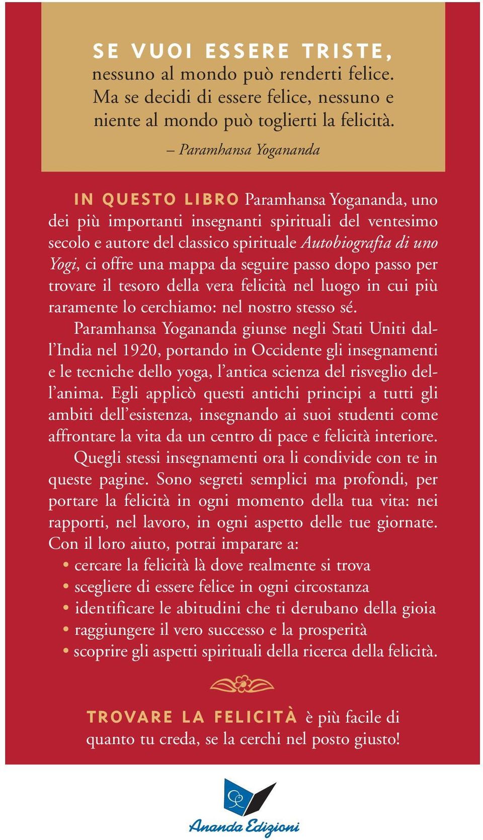 Come essere sempre F E L I C I Paramhansa Yogananda 88222U 12,00 Paramhansa Yogananda Come essere sempre YOGANANDA PA R A M H A N S A YO G A N A N D A (1893-1952 ) è stato il primo grande maestro