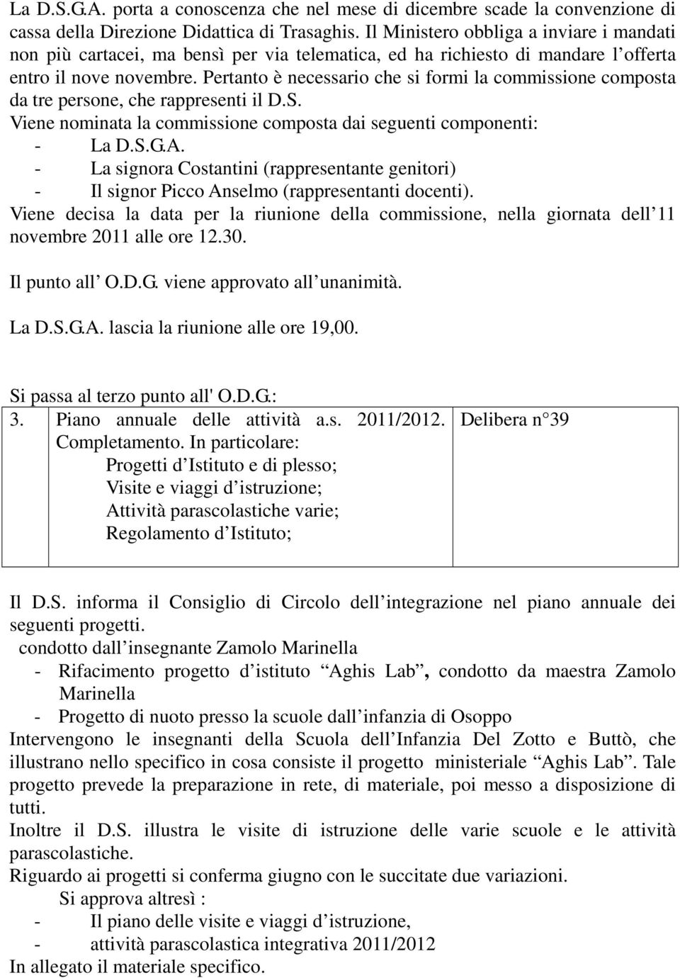 Pertanto è necessario che si formi la commissione composta da tre persone, che rappresenti il D.S. Viene nominata la commissione composta dai seguenti componenti: - La D.S.G.A.