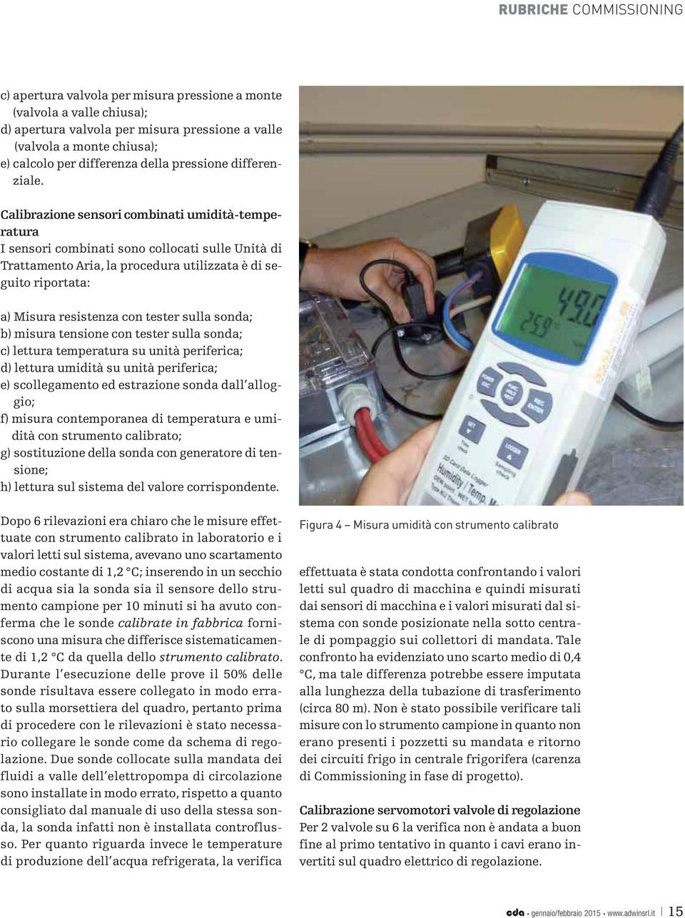 Calibrazione sensori combinati umidità-temperatura I sensori combinati sono collocati sulle Unità di Trattamento Aria, la procedura utilizzata è di seguito riportata: a) Misura resistenza con tester