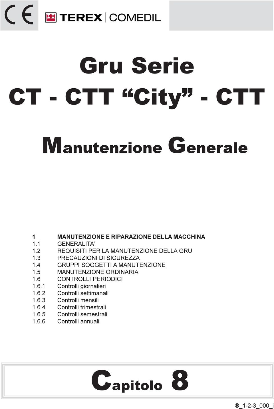 5 MANUTENZIONE ORDINARIA 1.6 CONTROLLI PERIODICI 1.6.1 Controlli giornalieri 1.6.2 Controlli settimanali 1.6.3 Controlli mensili 1.