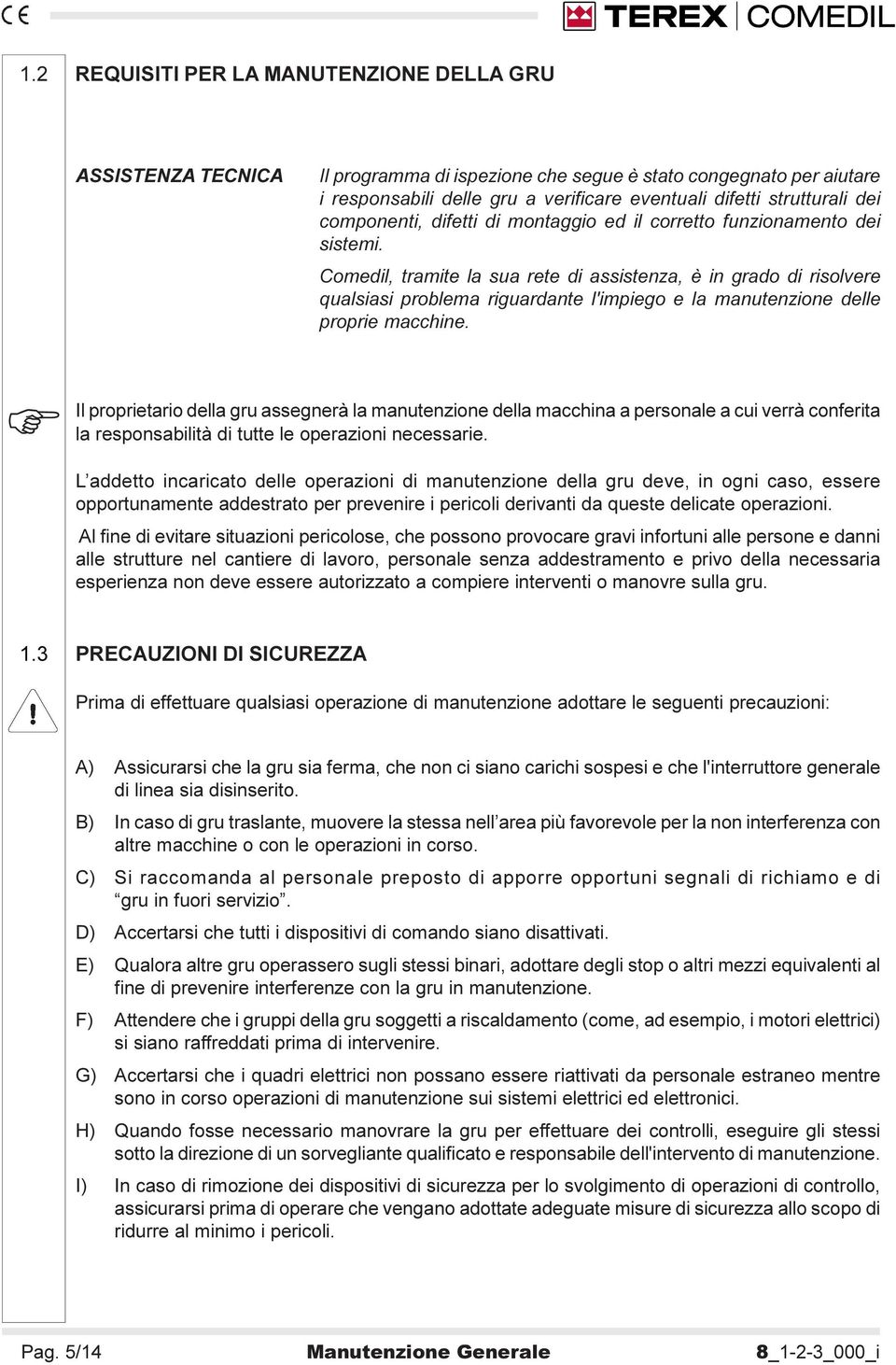 Comedil, tramite la sua rete di assistenza, è in grado di risolvere qualsiasi problema riguardante l'impiego e la manutenzione delle proprie macchine.