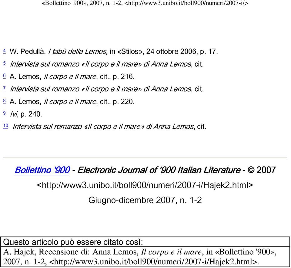 10 Intervista sul romanzo «Il corpo e il mare» di Anna Lemos, cit. Bollettino '900 - Electronic Journal of '900 Italian Literature - 2007 <http://www3.unibo.