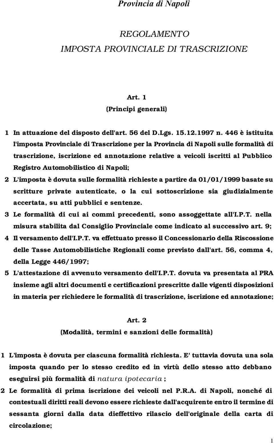 Automobilistico di Napoli; 2 L'imposta è dovuta sulle formalità richieste a partire da 01/01/1999 basate su scritture private autenticate, o la cui sottoscrizione sia giudizialmente accertata, su