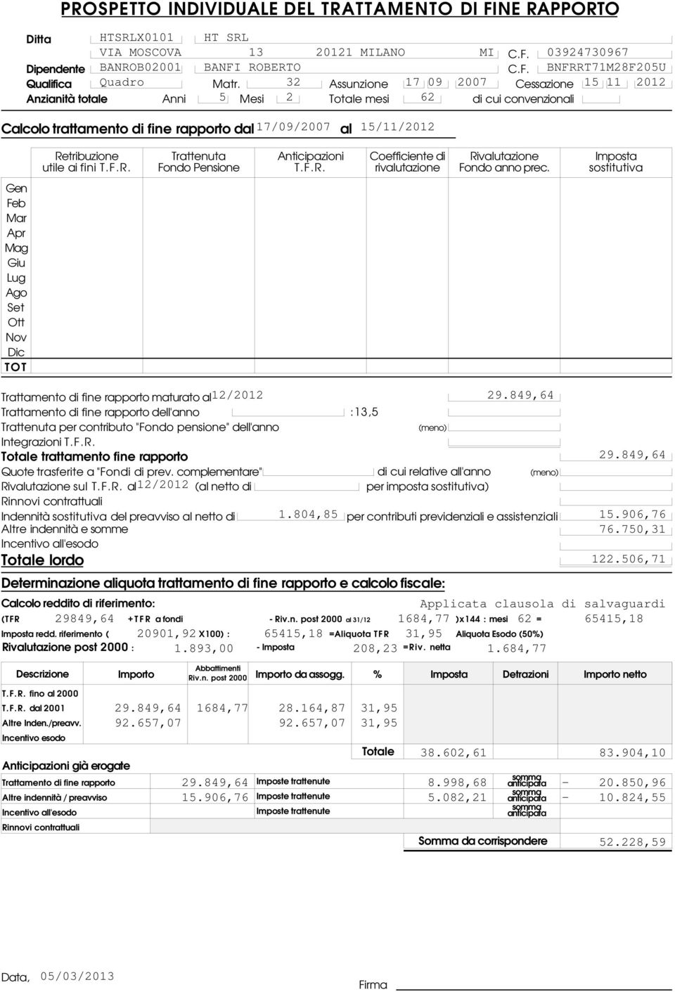 al12/2012 29.849,64 dell'anno 29.849,64 sul al12/2012 per imposta ) Indennità del preavviso al netto di 1.804,85 15.906,76 76.750,31 122.506,71 (TFR 29849,64 +TFR a fondi - Riv.n. post 2000 al 31/12 1684,77 )x144 : mesi 62 = 65415,18 redd.