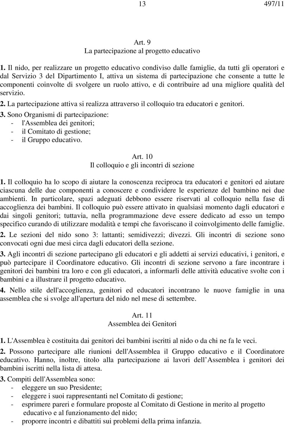 componenti coinvolte di svolgere un ruolo attivo, e di contribuire ad una migliore qualità del servizio. 2. La partecipazione attiva si realizza attraverso il colloquio tra educatori e genitori. 3.