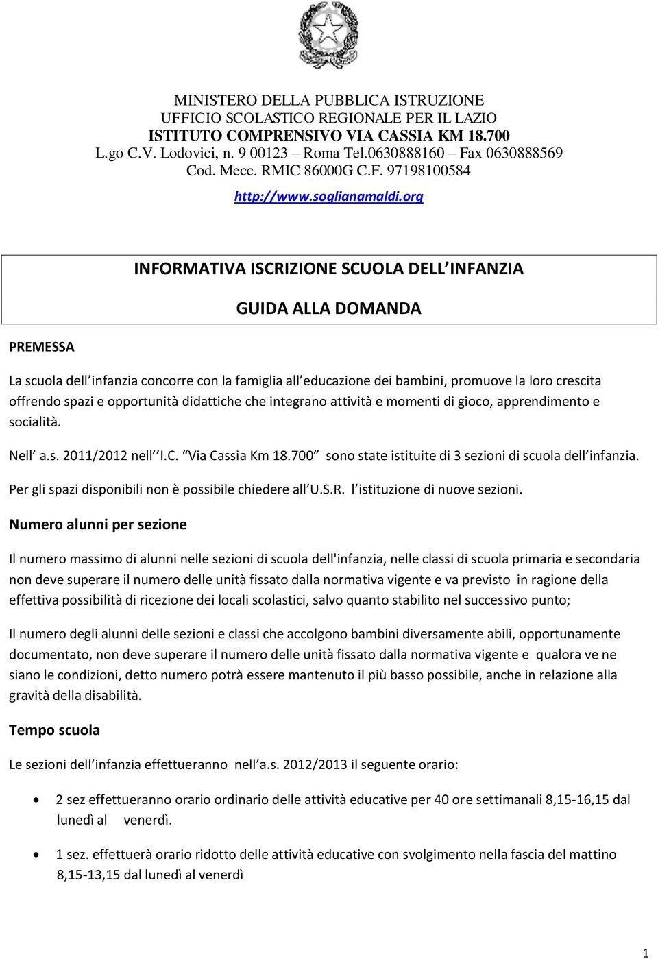 org INFORMATIVA ISCRIZIONE SCUOLA DELL INFANZIA GUIDA ALLA DOMANDA PREMESSA La scuola dell infanzia concorre con la famiglia all educazione dei bambini, promuove la loro crescita offrendo spazi e