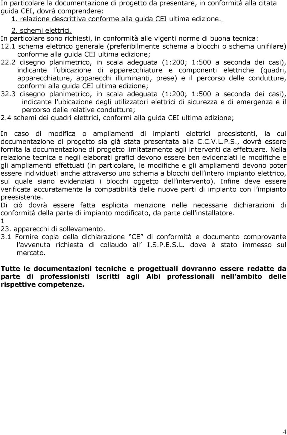 1 schema elettrico generale (preferibilmente schema a blocchi o schema unifilare) conforme alla guida CEI ultima edizione; 22.