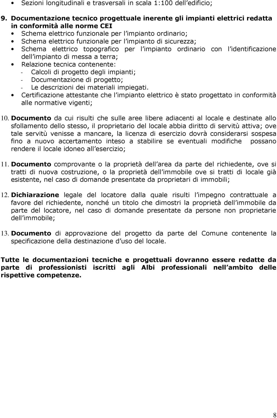 impianto di sicurezza; Schema elettrico topografico per l impianto ordinario con l identificazione dell impianto di messa a terra; Relazione tecnica contenente: - Calcoli di progetto degli impianti;