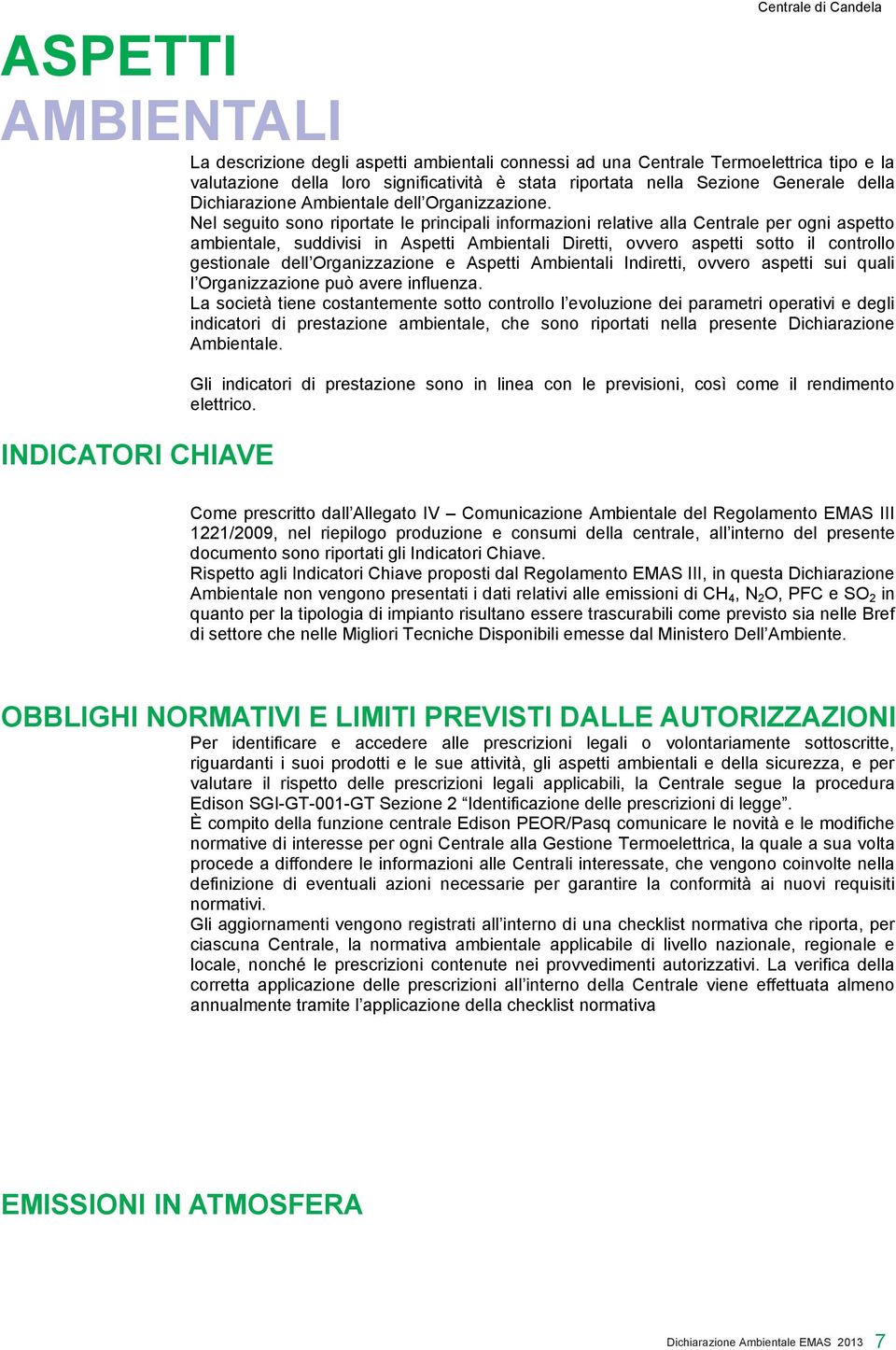 Nel seguito sono riportate le principali informazioni relative alla Centrale per ogni aspetto ambientale, suddivisi in Aspetti Ambientali Diretti, ovvero aspetti sotto il controllo gestionale dell